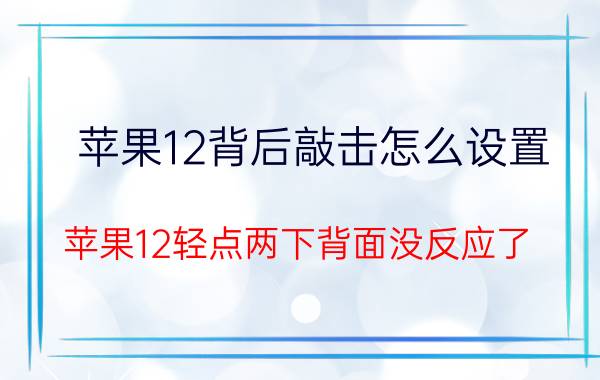 苹果12背后敲击怎么设置 苹果12轻点两下背面没反应了？